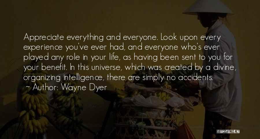Wayne Dyer Quotes: Appreciate Everything And Everyone. Look Upon Every Experience You've Ever Had, And Everyone Who's Ever Played Any Role In Your