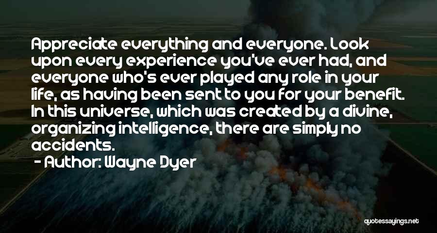 Wayne Dyer Quotes: Appreciate Everything And Everyone. Look Upon Every Experience You've Ever Had, And Everyone Who's Ever Played Any Role In Your