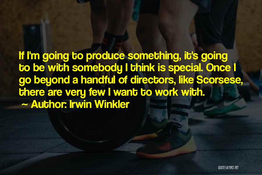 Irwin Winkler Quotes: If I'm Going To Produce Something, It's Going To Be With Somebody I Think Is Special. Once I Go Beyond