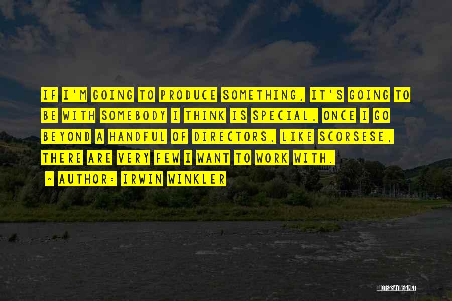 Irwin Winkler Quotes: If I'm Going To Produce Something, It's Going To Be With Somebody I Think Is Special. Once I Go Beyond