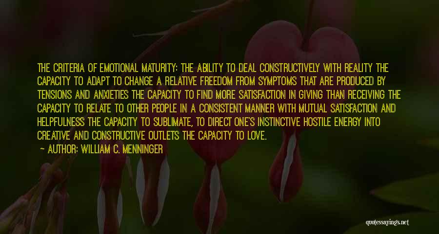 William C. Menninger Quotes: The Criteria Of Emotional Maturity: The Ability To Deal Constructively With Reality The Capacity To Adapt To Change A Relative