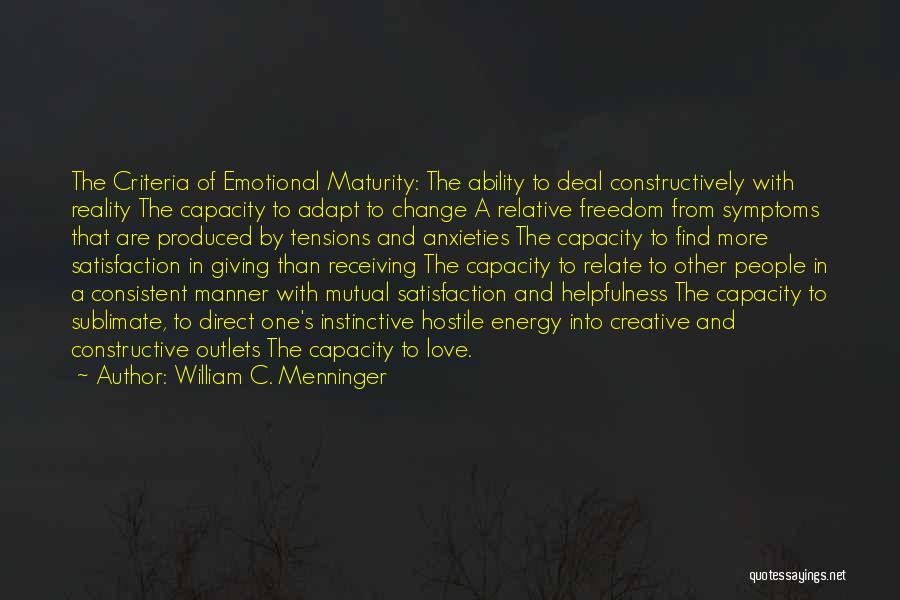 William C. Menninger Quotes: The Criteria Of Emotional Maturity: The Ability To Deal Constructively With Reality The Capacity To Adapt To Change A Relative