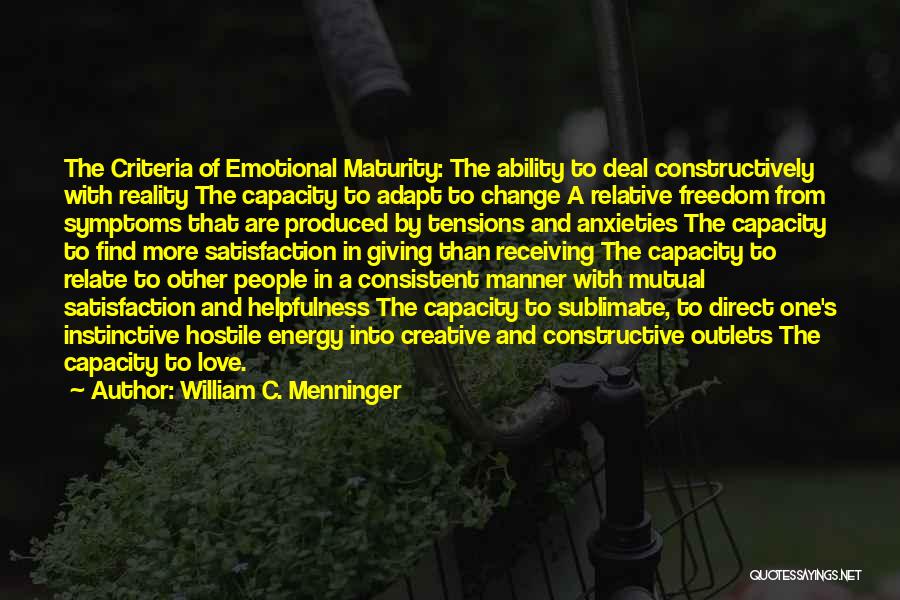 William C. Menninger Quotes: The Criteria Of Emotional Maturity: The Ability To Deal Constructively With Reality The Capacity To Adapt To Change A Relative