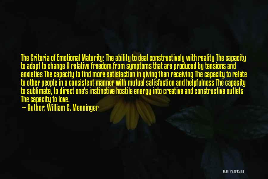 William C. Menninger Quotes: The Criteria Of Emotional Maturity: The Ability To Deal Constructively With Reality The Capacity To Adapt To Change A Relative