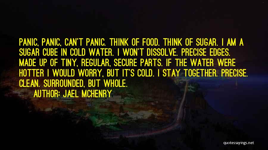 Jael McHenry Quotes: Panic, Panic, Can't Panic. Think Of Food. Think Of Sugar. I Am A Sugar Cube In Cold Water. I Won't