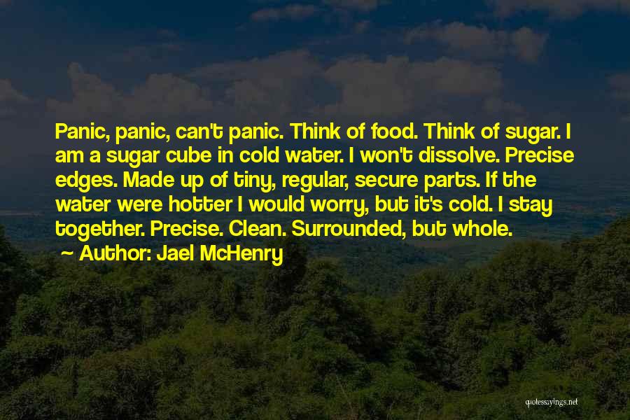 Jael McHenry Quotes: Panic, Panic, Can't Panic. Think Of Food. Think Of Sugar. I Am A Sugar Cube In Cold Water. I Won't