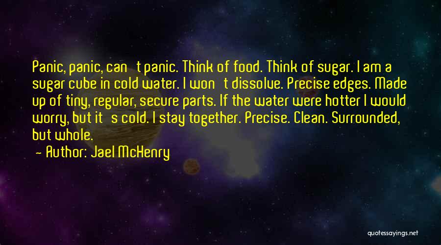 Jael McHenry Quotes: Panic, Panic, Can't Panic. Think Of Food. Think Of Sugar. I Am A Sugar Cube In Cold Water. I Won't