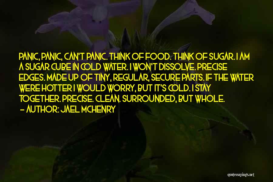 Jael McHenry Quotes: Panic, Panic, Can't Panic. Think Of Food. Think Of Sugar. I Am A Sugar Cube In Cold Water. I Won't