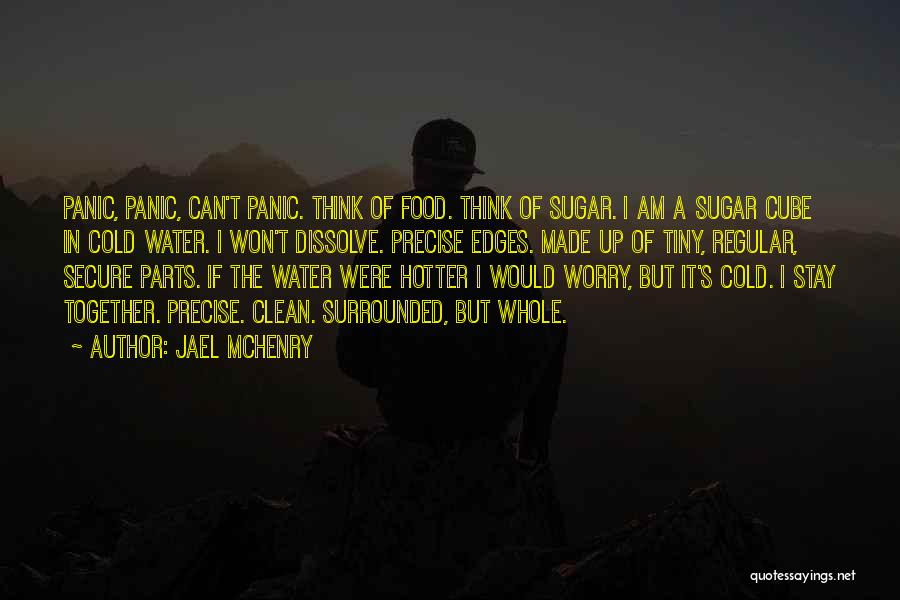 Jael McHenry Quotes: Panic, Panic, Can't Panic. Think Of Food. Think Of Sugar. I Am A Sugar Cube In Cold Water. I Won't