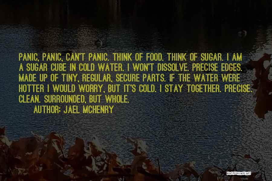 Jael McHenry Quotes: Panic, Panic, Can't Panic. Think Of Food. Think Of Sugar. I Am A Sugar Cube In Cold Water. I Won't