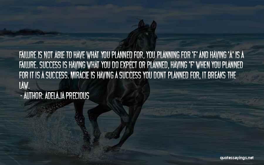 Adelaja Precious Quotes: Failure Is Not Able To Have What You Planned For, You Planning For 'f' And Having 'a' Is A Failure.