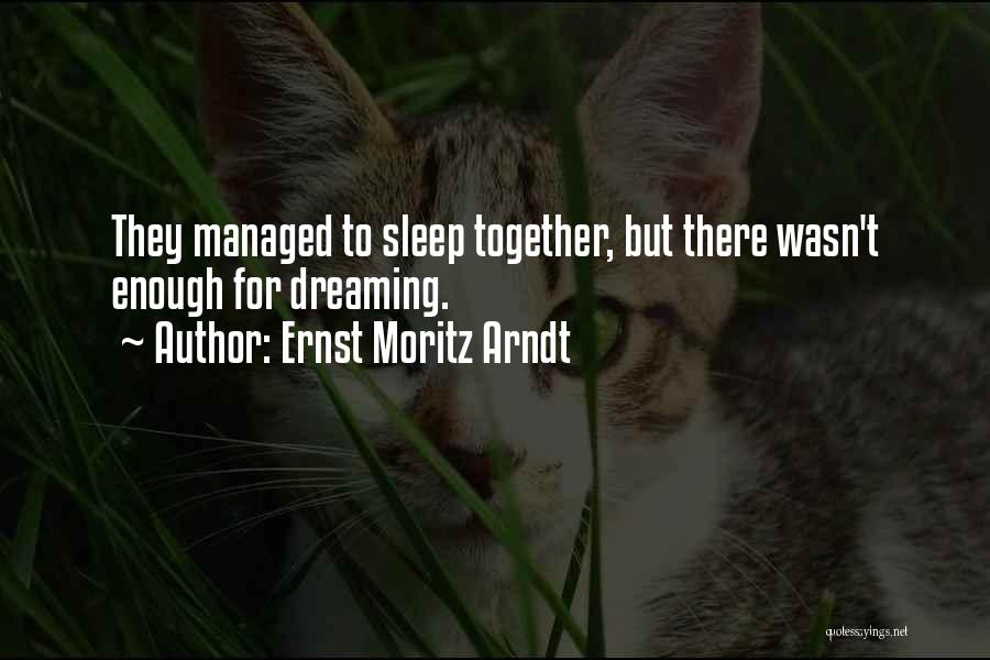 Ernst Moritz Arndt Quotes: They Managed To Sleep Together, But There Wasn't Enough For Dreaming.