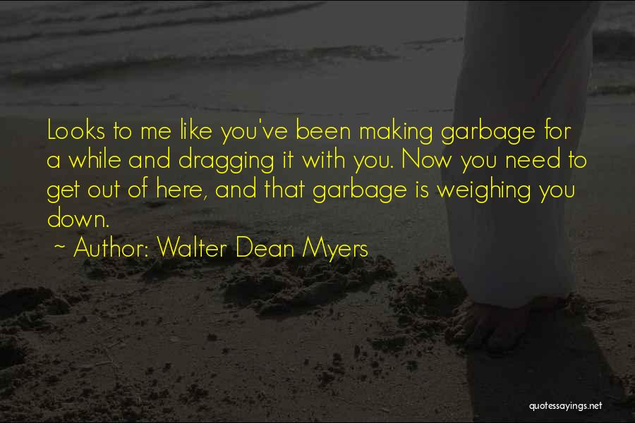 Walter Dean Myers Quotes: Looks To Me Like You've Been Making Garbage For A While And Dragging It With You. Now You Need To