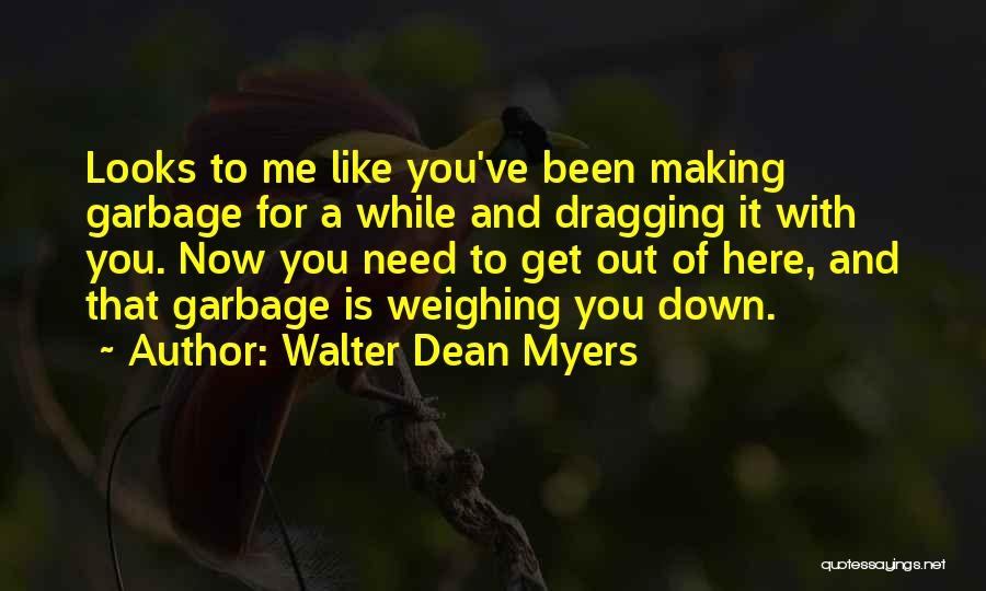 Walter Dean Myers Quotes: Looks To Me Like You've Been Making Garbage For A While And Dragging It With You. Now You Need To