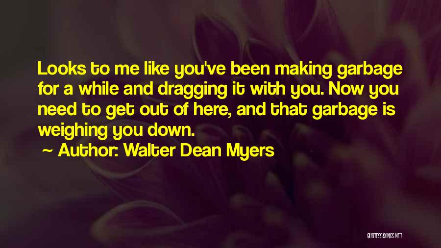 Walter Dean Myers Quotes: Looks To Me Like You've Been Making Garbage For A While And Dragging It With You. Now You Need To