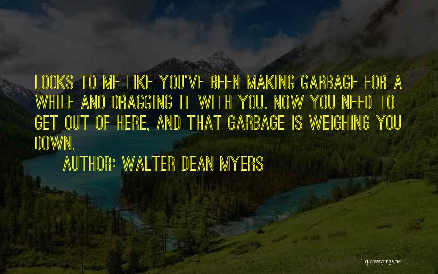 Walter Dean Myers Quotes: Looks To Me Like You've Been Making Garbage For A While And Dragging It With You. Now You Need To