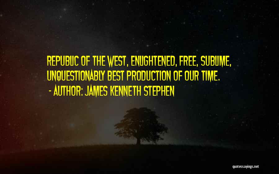 James Kenneth Stephen Quotes: Republic Of The West, Enlightened, Free, Sublime, Unquestionably Best Production Of Our Time.