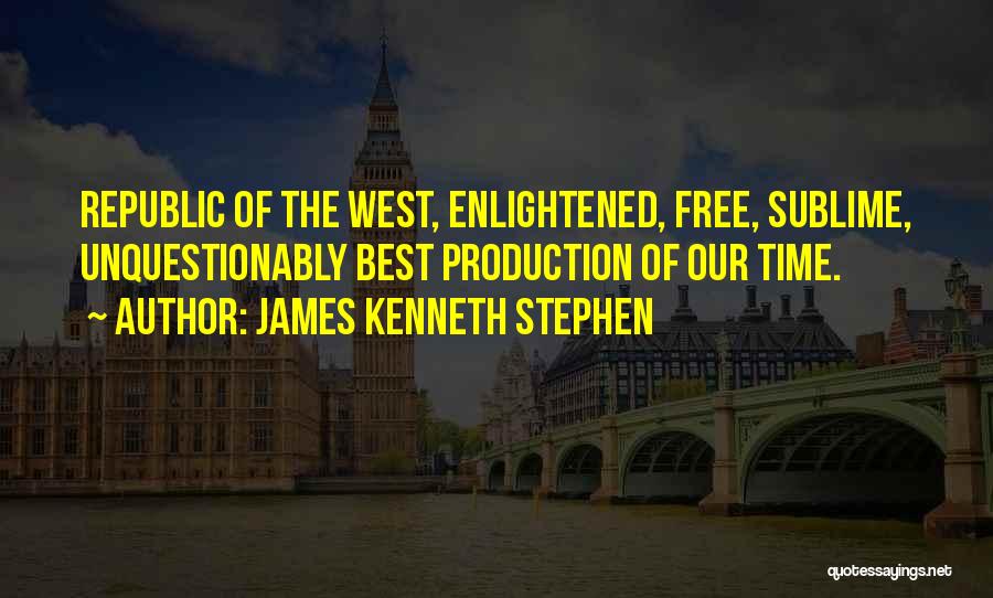 James Kenneth Stephen Quotes: Republic Of The West, Enlightened, Free, Sublime, Unquestionably Best Production Of Our Time.