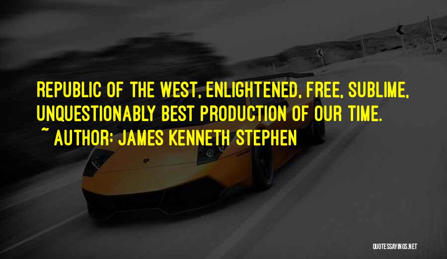 James Kenneth Stephen Quotes: Republic Of The West, Enlightened, Free, Sublime, Unquestionably Best Production Of Our Time.