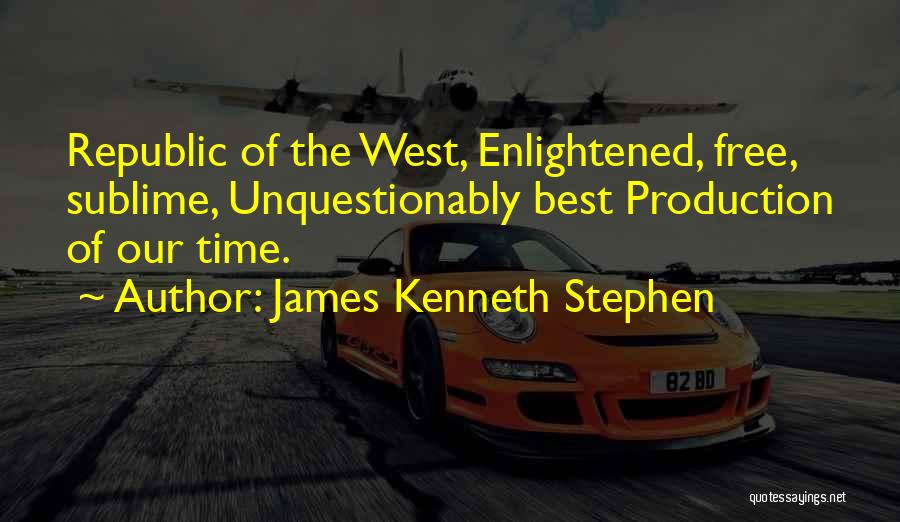 James Kenneth Stephen Quotes: Republic Of The West, Enlightened, Free, Sublime, Unquestionably Best Production Of Our Time.