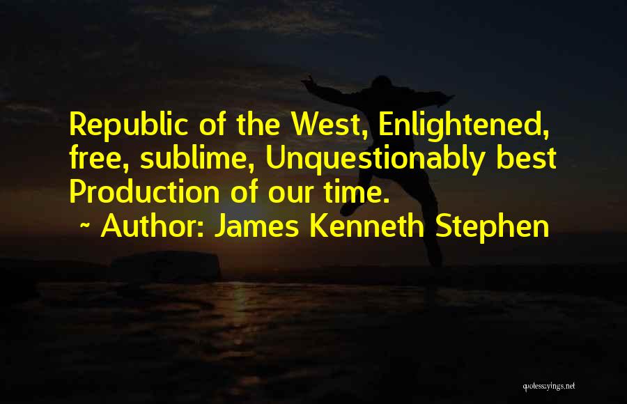 James Kenneth Stephen Quotes: Republic Of The West, Enlightened, Free, Sublime, Unquestionably Best Production Of Our Time.