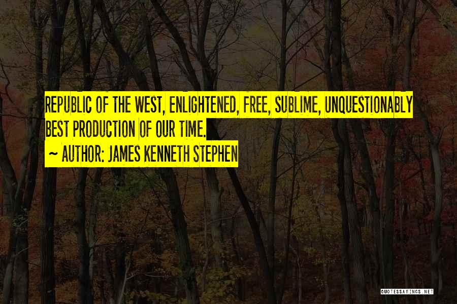 James Kenneth Stephen Quotes: Republic Of The West, Enlightened, Free, Sublime, Unquestionably Best Production Of Our Time.