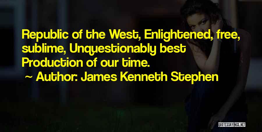 James Kenneth Stephen Quotes: Republic Of The West, Enlightened, Free, Sublime, Unquestionably Best Production Of Our Time.