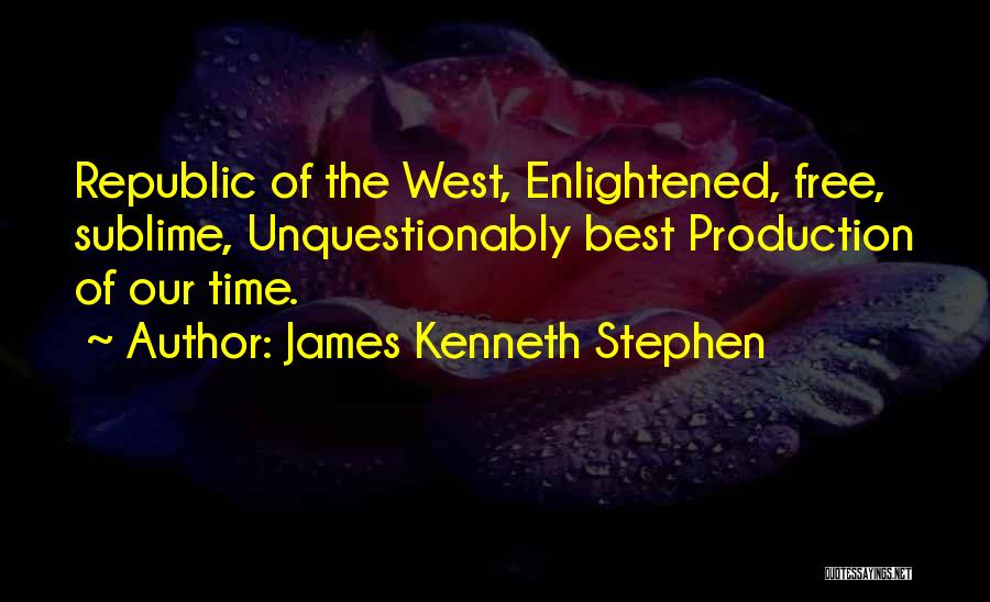 James Kenneth Stephen Quotes: Republic Of The West, Enlightened, Free, Sublime, Unquestionably Best Production Of Our Time.