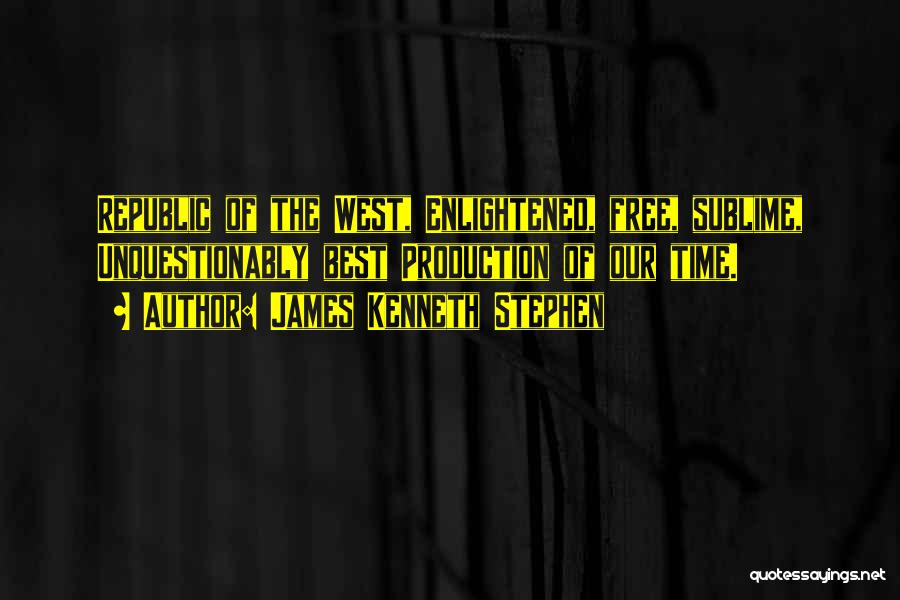 James Kenneth Stephen Quotes: Republic Of The West, Enlightened, Free, Sublime, Unquestionably Best Production Of Our Time.