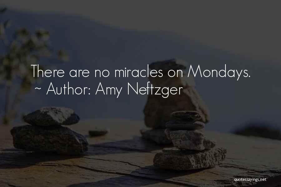Amy Neftzger Quotes: There Are No Miracles On Mondays.