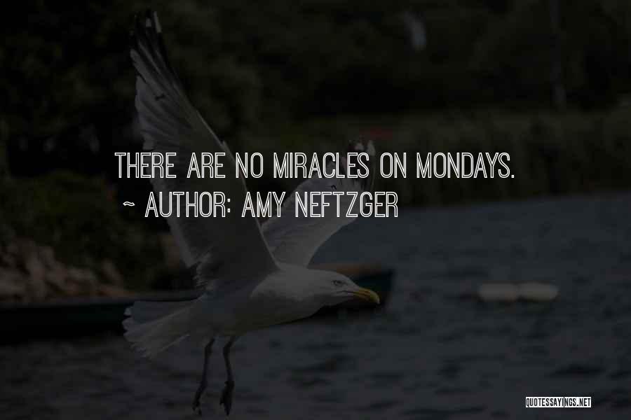 Amy Neftzger Quotes: There Are No Miracles On Mondays.