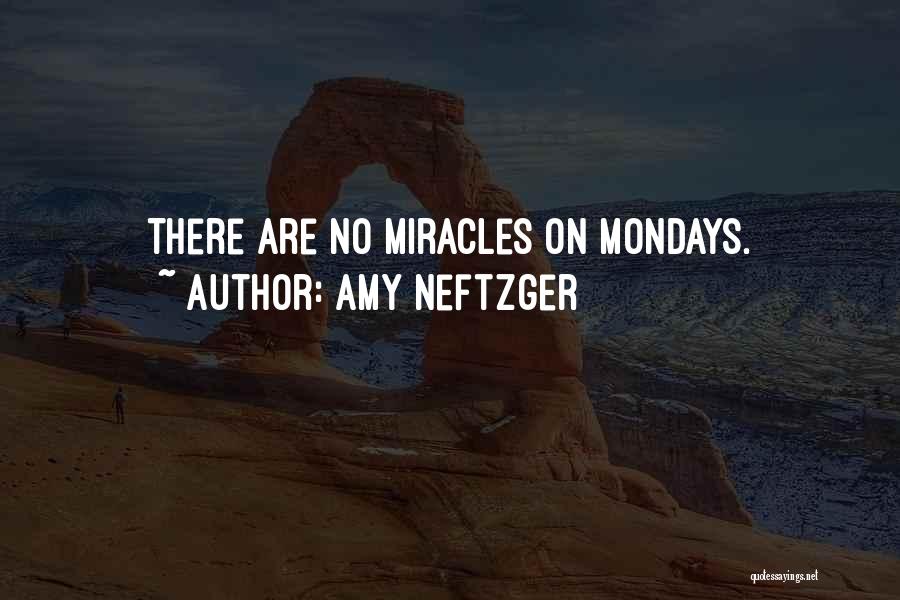 Amy Neftzger Quotes: There Are No Miracles On Mondays.