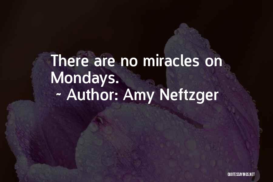 Amy Neftzger Quotes: There Are No Miracles On Mondays.