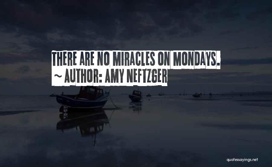 Amy Neftzger Quotes: There Are No Miracles On Mondays.
