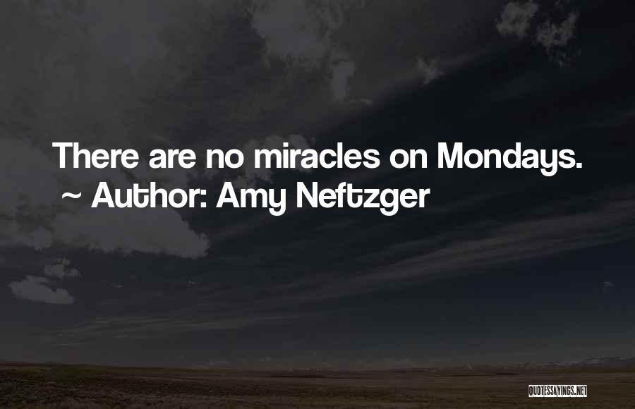 Amy Neftzger Quotes: There Are No Miracles On Mondays.