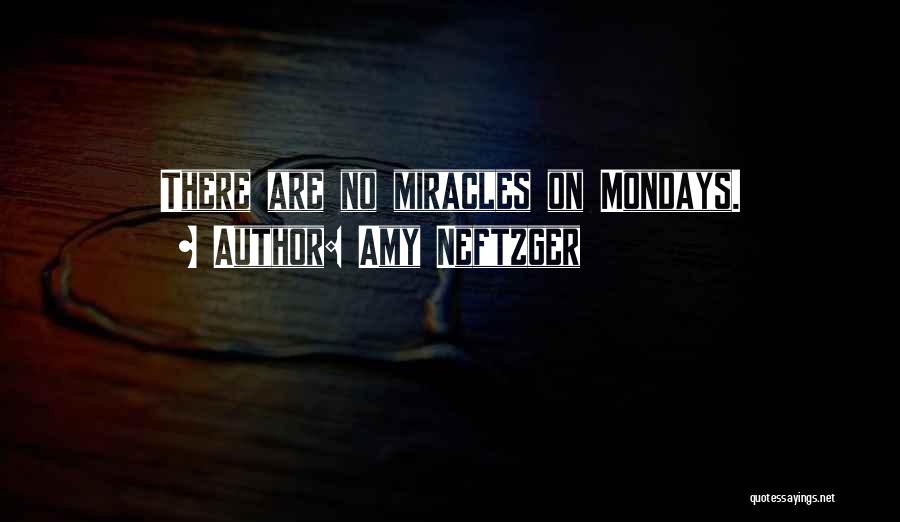 Amy Neftzger Quotes: There Are No Miracles On Mondays.