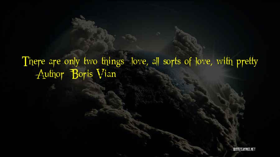 Boris Vian Quotes: There Are Only Two Things: Love, All Sorts Of Love, With Pretty Girls, And The Music Of New Orleans Or