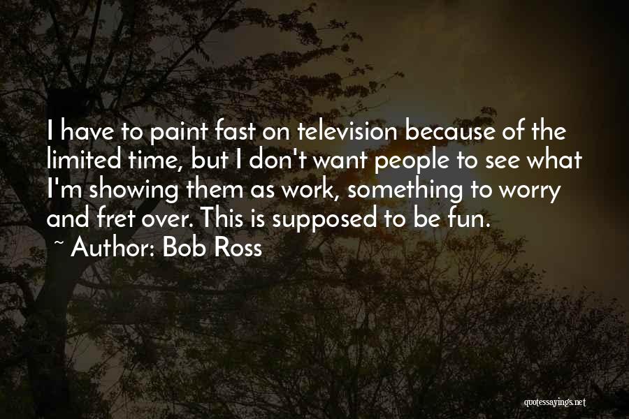 Bob Ross Quotes: I Have To Paint Fast On Television Because Of The Limited Time, But I Don't Want People To See What