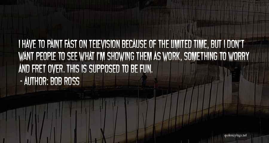 Bob Ross Quotes: I Have To Paint Fast On Television Because Of The Limited Time, But I Don't Want People To See What