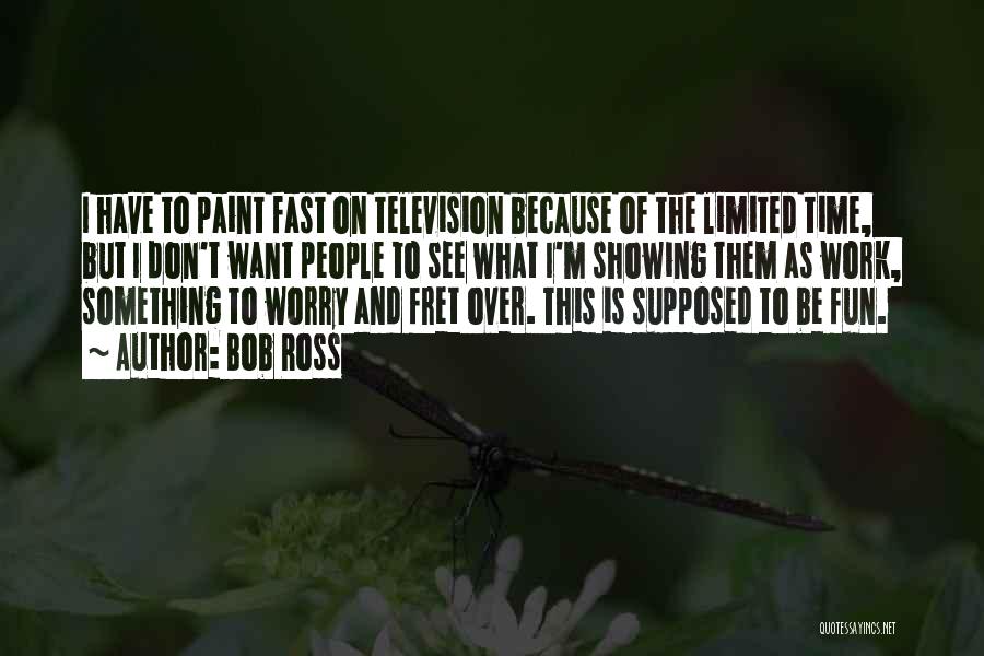 Bob Ross Quotes: I Have To Paint Fast On Television Because Of The Limited Time, But I Don't Want People To See What