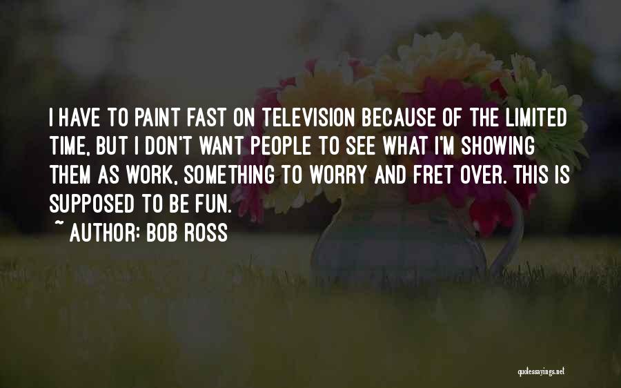 Bob Ross Quotes: I Have To Paint Fast On Television Because Of The Limited Time, But I Don't Want People To See What