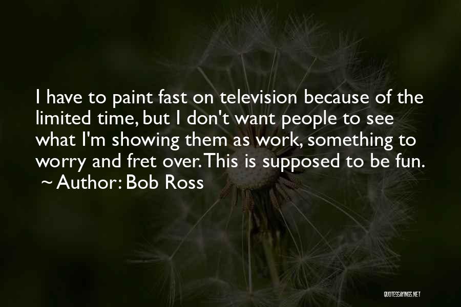 Bob Ross Quotes: I Have To Paint Fast On Television Because Of The Limited Time, But I Don't Want People To See What