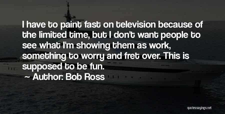 Bob Ross Quotes: I Have To Paint Fast On Television Because Of The Limited Time, But I Don't Want People To See What