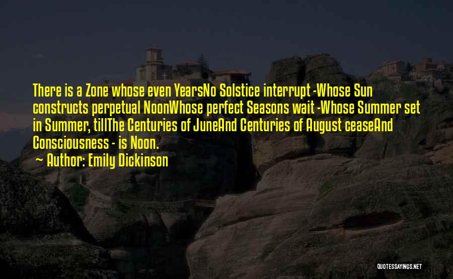 Emily Dickinson Quotes: There Is A Zone Whose Even Yearsno Solstice Interrupt -whose Sun Constructs Perpetual Noonwhose Perfect Seasons Wait -whose Summer Set