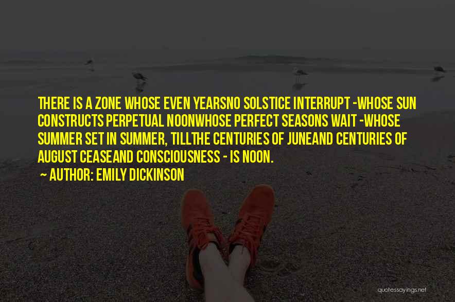 Emily Dickinson Quotes: There Is A Zone Whose Even Yearsno Solstice Interrupt -whose Sun Constructs Perpetual Noonwhose Perfect Seasons Wait -whose Summer Set