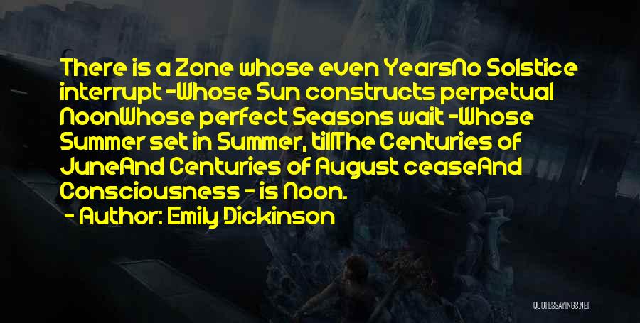 Emily Dickinson Quotes: There Is A Zone Whose Even Yearsno Solstice Interrupt -whose Sun Constructs Perpetual Noonwhose Perfect Seasons Wait -whose Summer Set