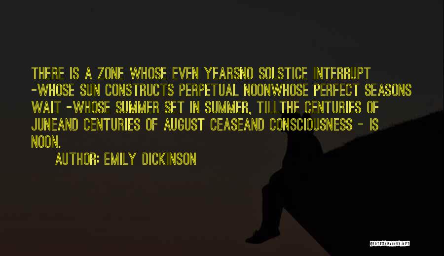 Emily Dickinson Quotes: There Is A Zone Whose Even Yearsno Solstice Interrupt -whose Sun Constructs Perpetual Noonwhose Perfect Seasons Wait -whose Summer Set