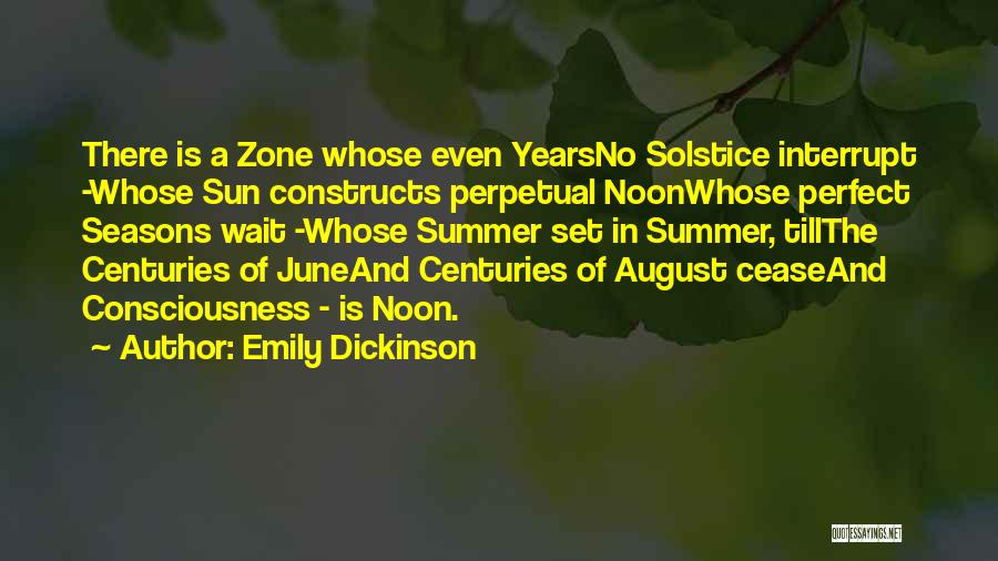 Emily Dickinson Quotes: There Is A Zone Whose Even Yearsno Solstice Interrupt -whose Sun Constructs Perpetual Noonwhose Perfect Seasons Wait -whose Summer Set