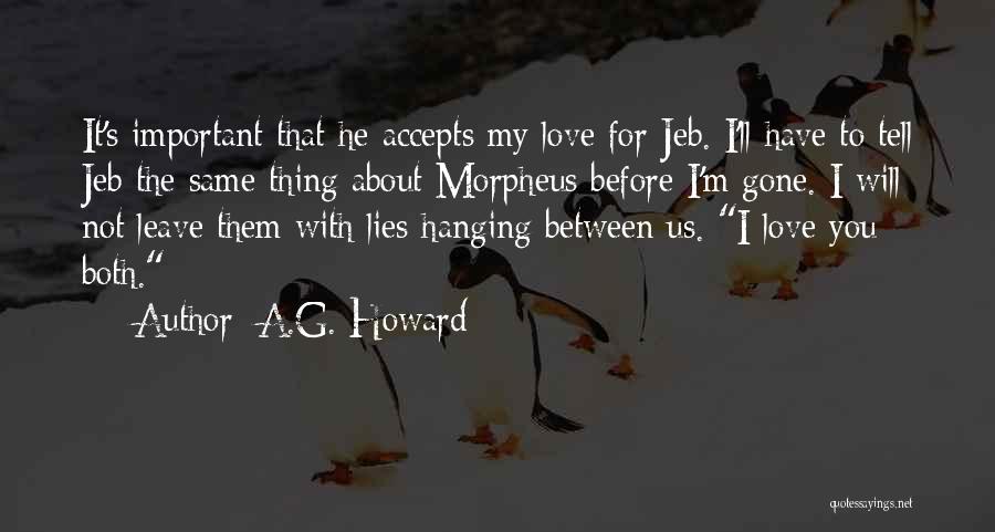 A.G. Howard Quotes: It's Important That He Accepts My Love For Jeb. I'll Have To Tell Jeb The Same Thing About Morpheus Before