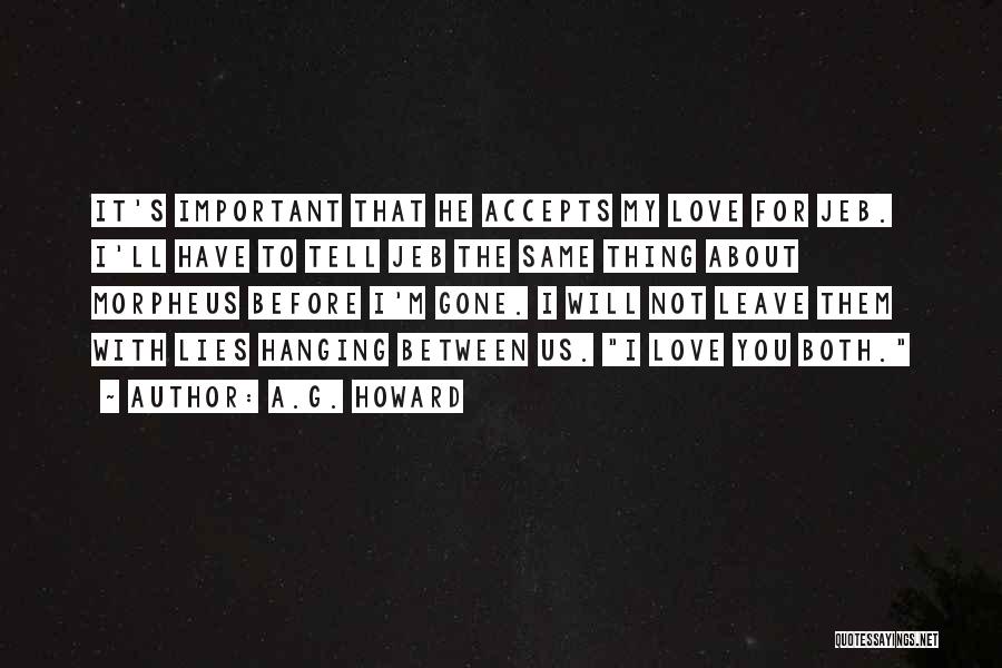 A.G. Howard Quotes: It's Important That He Accepts My Love For Jeb. I'll Have To Tell Jeb The Same Thing About Morpheus Before